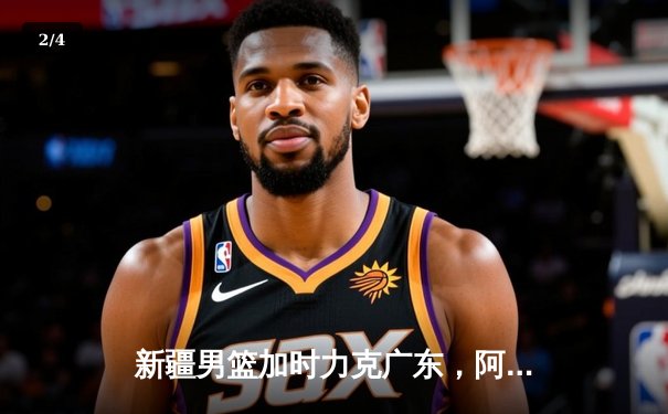 新疆男篮加时力克广东，阿不都沙拉木30+15率队豪取八连胜 - 2