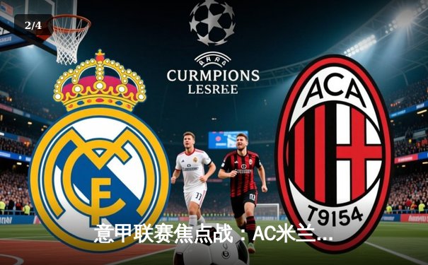 意甲联赛焦点战：AC米兰3-1逆转那不勒斯，莱奥双响点燃圣西罗 - 2