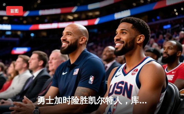 勇士加时险胜凯尔特人，库里狂砍43分率队逆转东部霸主